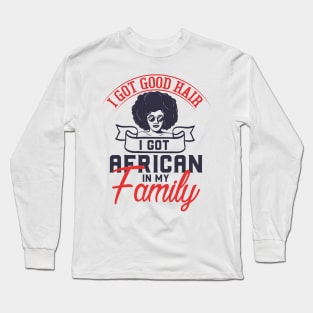I got good hair I got African in my family Long Sleeve T-Shirt